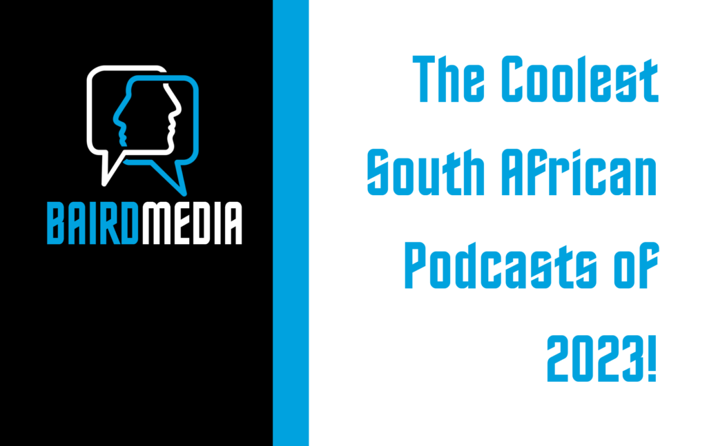 Baird Media Blog Article the Coolest South African Podcasts of 2023!