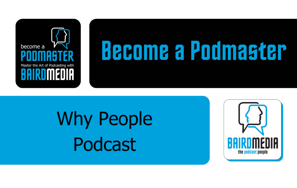 Baird Media Become a Podmaster Podcast Blog Article Why people podcast