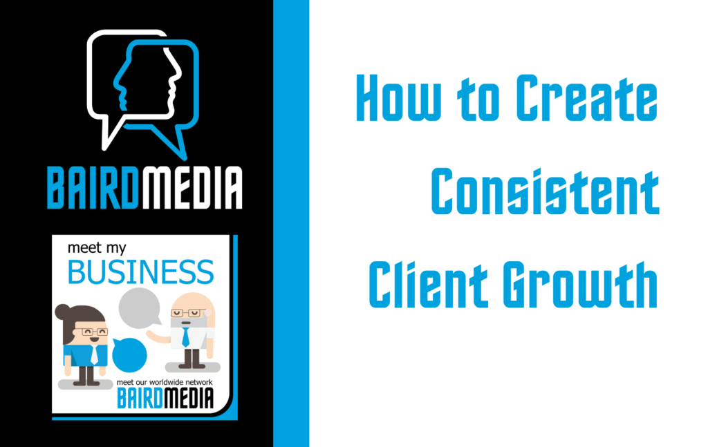 Baird Media Meet My Business Podcast Blog Article How to create consistent client growth