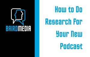 Baird Media Blog Article How to Do Research for Your New Podcast