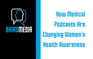 Baird Media Blog Article How Medical Podcasts Are Changing Women's Health Awareness