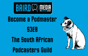Baird Media blog article Become a Podmaster podcast S3E8 The South African Podcasters Guild