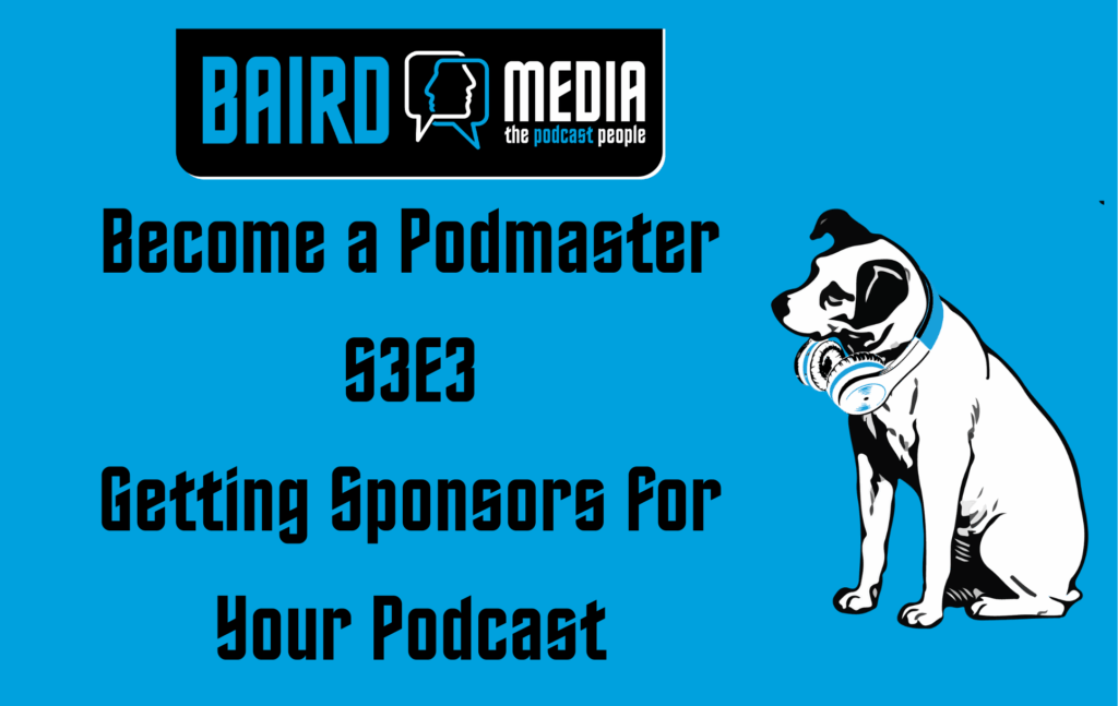 Baird Media Become a Podmaster article S3E3 Getting sponsors for your podcast