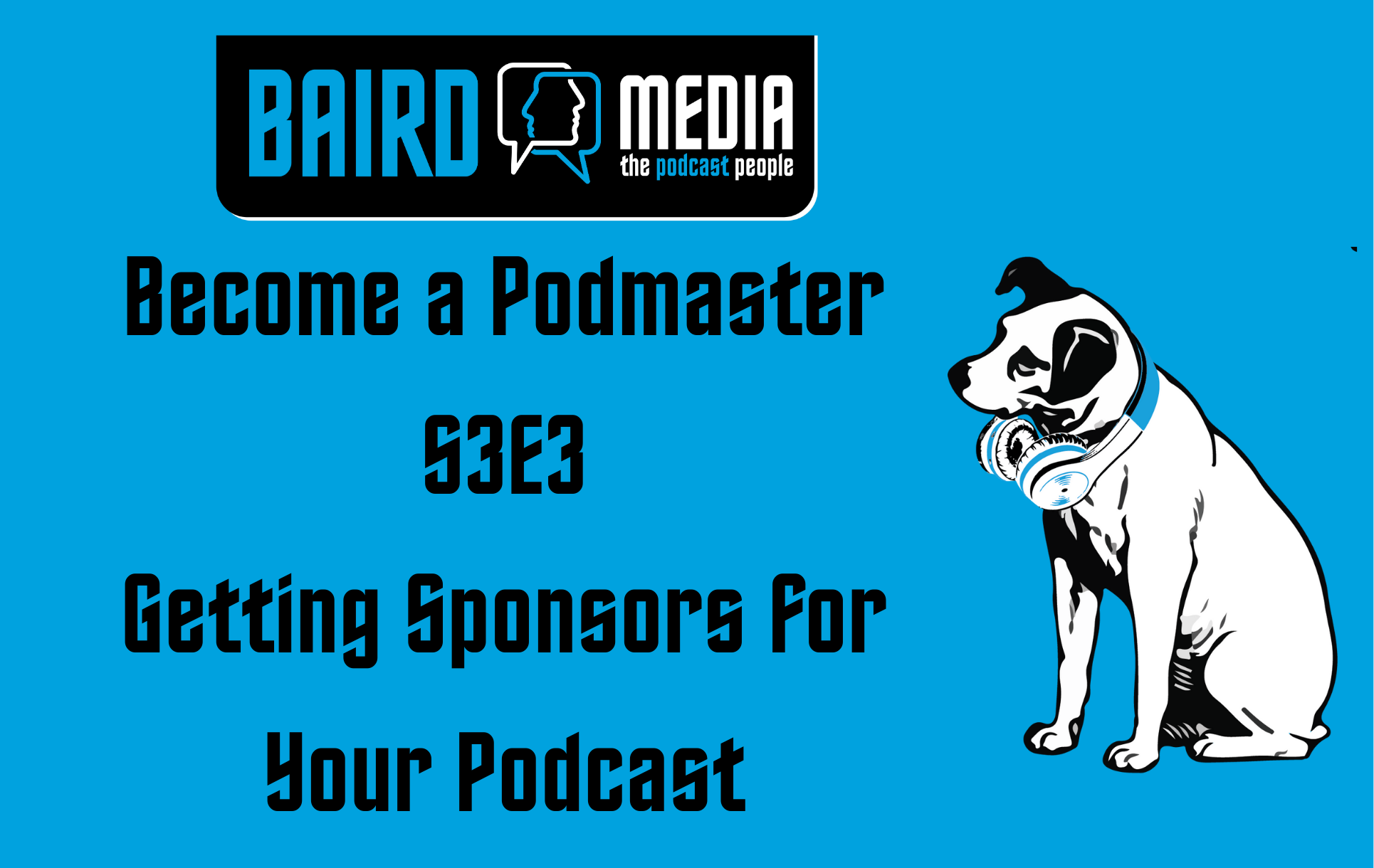 Baird Media Become a Podmaster article S3E3 Getting sponsors for your podcast