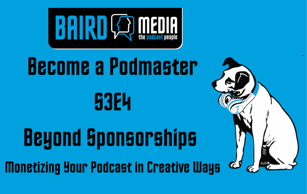 Baird Media blog article Become a Podmaster S3E4 Beyond Sponsorships: Monetizing Your Podcast in Creative Ways: