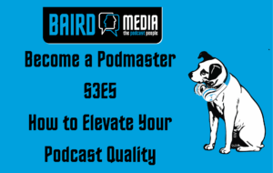 Baird Media blog article Becoema Podmaster podcast How to Elevate Your Podcast Quality