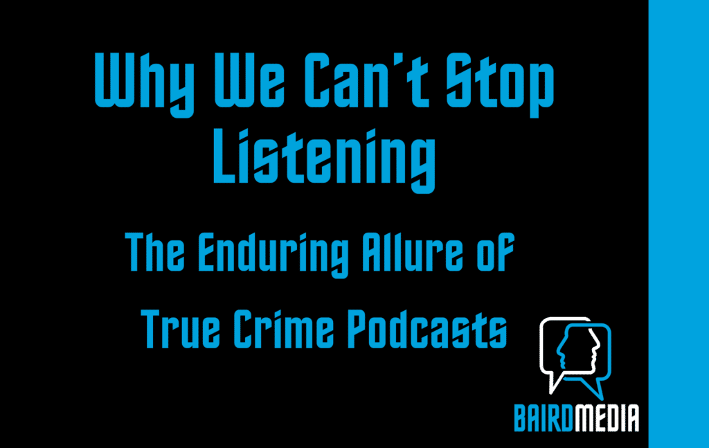 Baird Media article Why we can’t stop listening The enduring allure of true crime podcasts