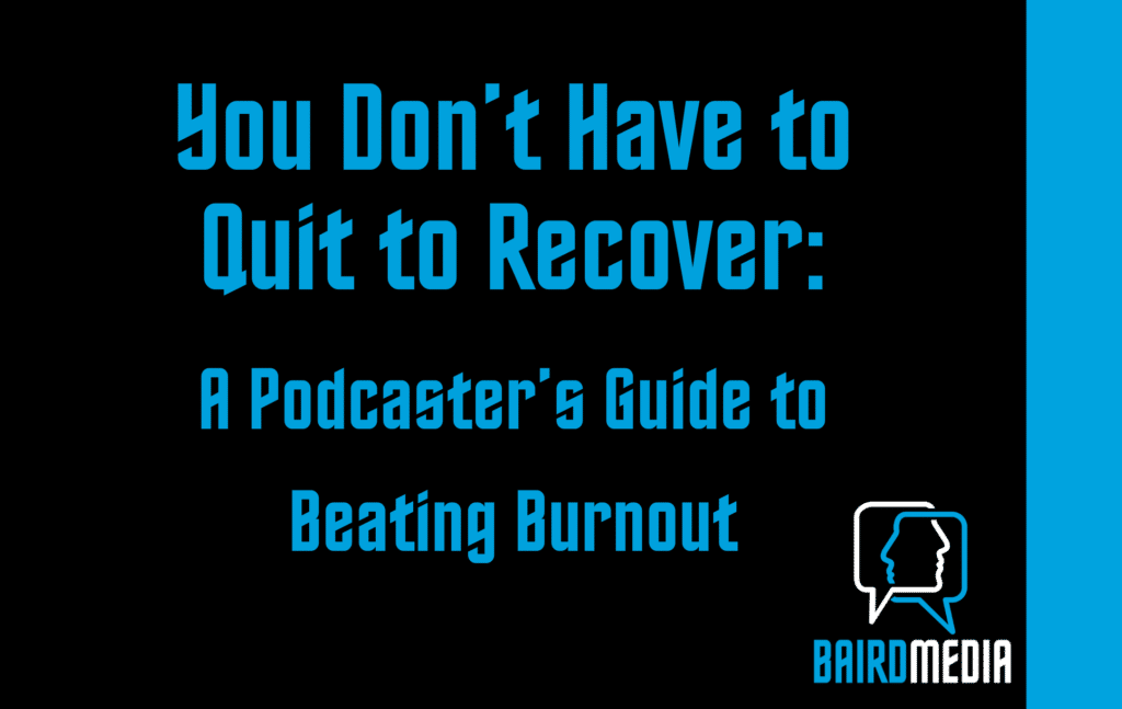 BAird Media Article - You don’t have to quit to recover: A podcaster’s guide to beating burnout