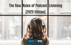 Baird Media Article The New Rules of Podcast Listening 2025 Edition