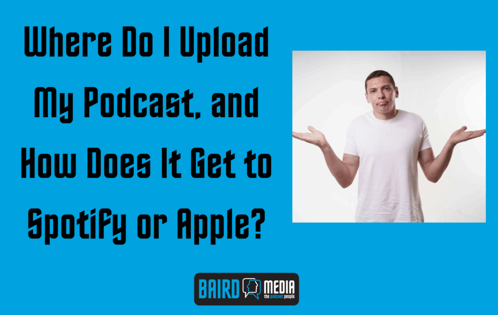 Baird Media Blog Article Where Do I Upload My Podcast, and How Does It Get to Spotify or Apple?