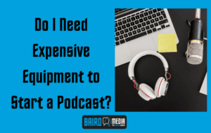 Baird Media blog article Do I Need Expensive Equipment to Start a Podcast?