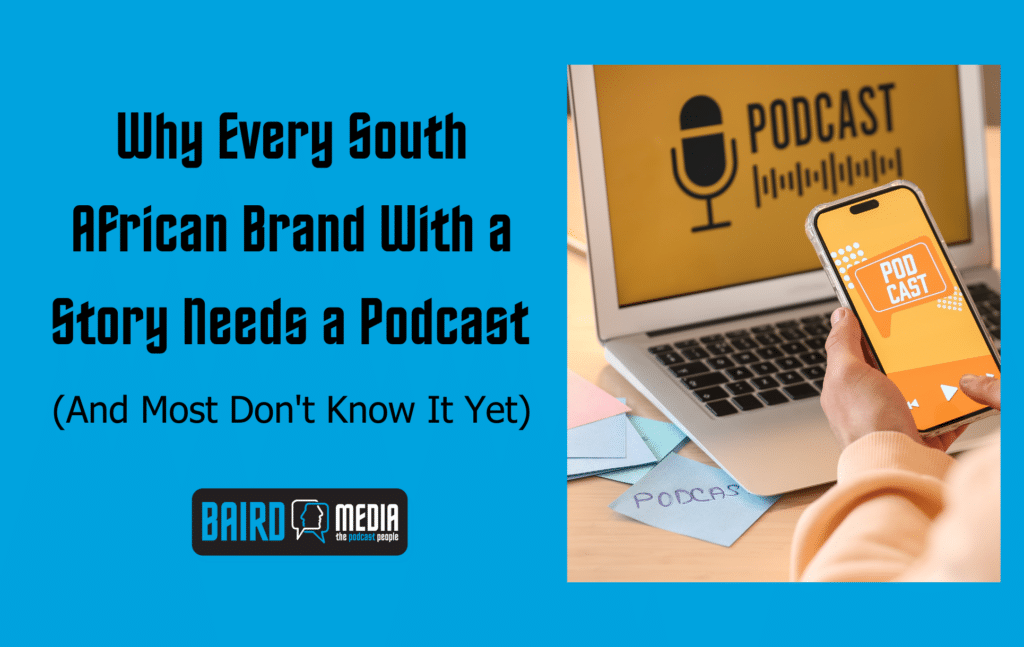 Baird Media blog article Why Every South African Brand With a Story Needs a Podcast (And Most Don't Know It Yet)