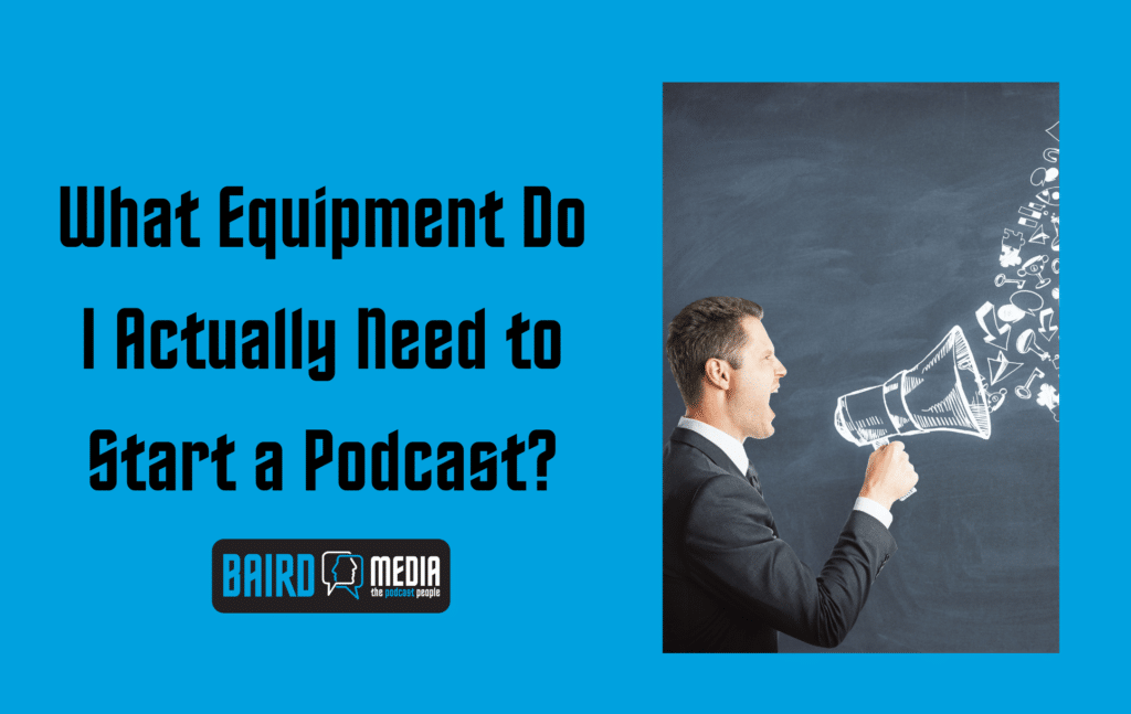 Baird Media blog article What Equipment Do I Actually Need to Start a Podcast?