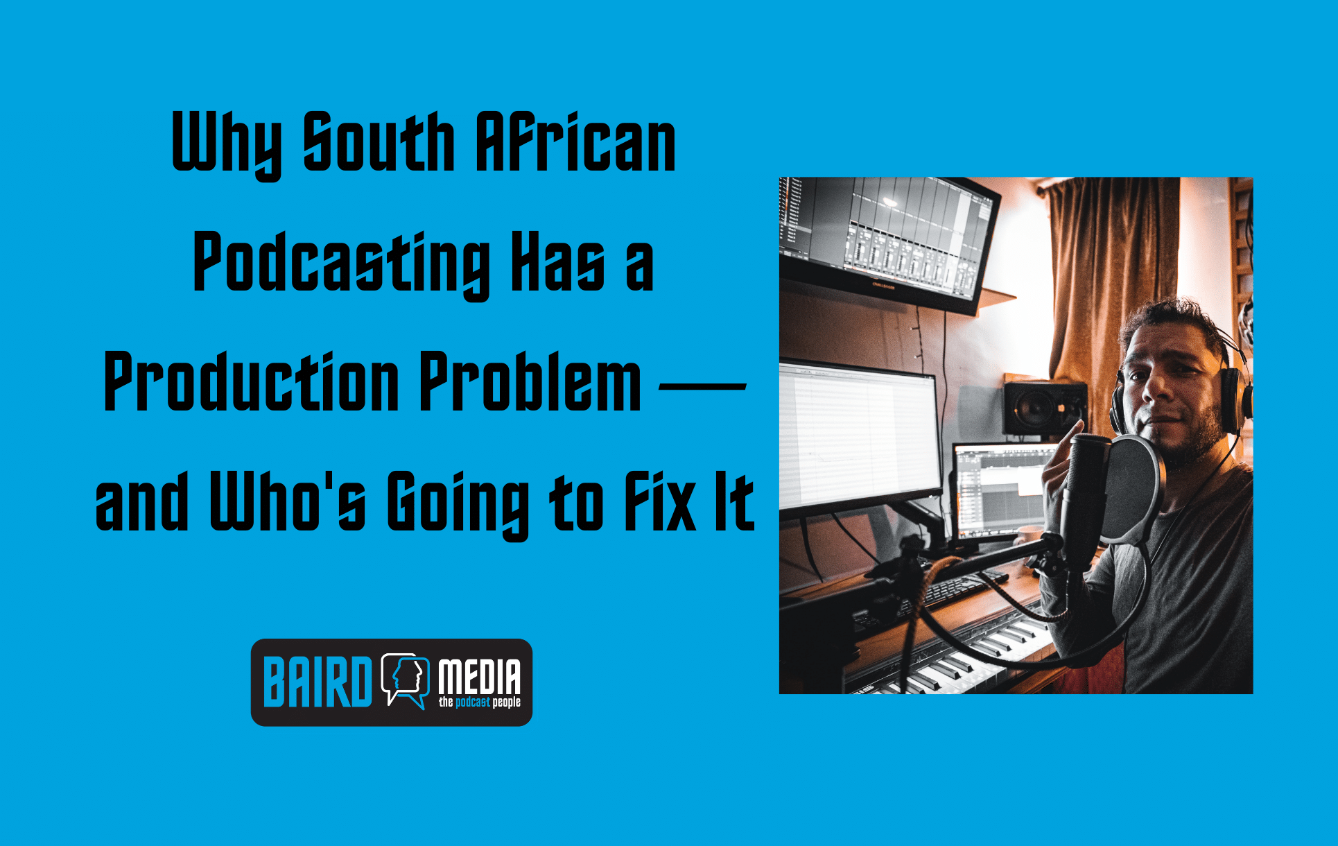 Baird Media blog article Why South African Podcasting Has a Production Problem — and Who's Going to Fix It